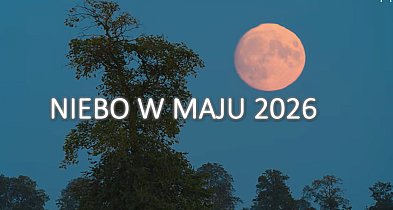 NIEBO W MAJU 2026 - Jego Wysokość Księżyc