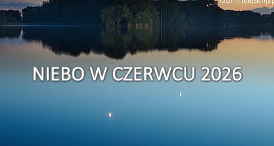 Niebo w czerwcu 2026 - wieczorny szał niebieskich ciał