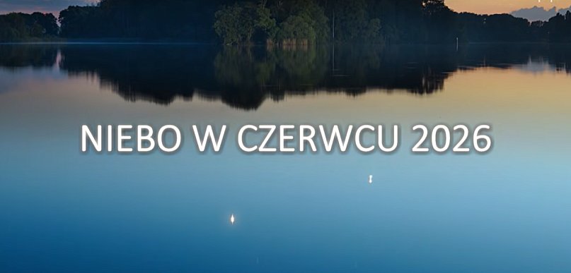 Niebo w czerwcu 2026 - wieczorny szał niebieskich ciał
